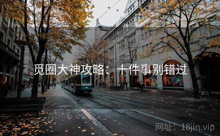 觅圈大神攻略：十件事别错过