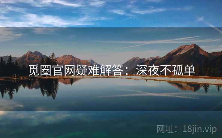 觅圈官网疑难解答：深夜不孤单